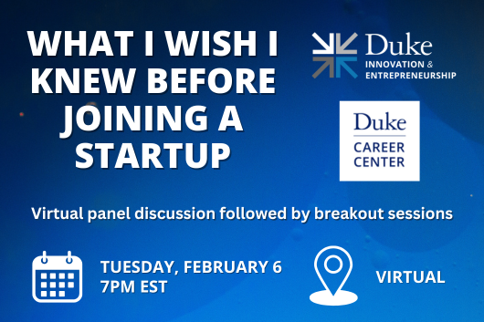 Duke I&amp;amp;E Pop-up What I Wish I Knew Before Joining a Startup Tuesday, February 6 at 7pm. Virtual